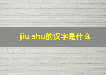 jiu shu的汉字是什么